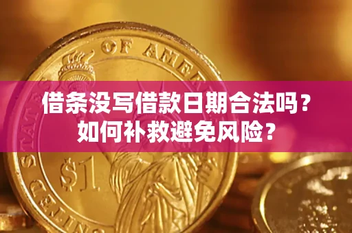 济南借条没写借款日期合法吗？如何补救避免风险？