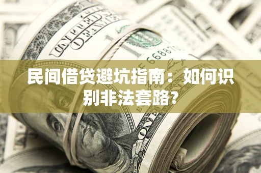 济南民间借贷避坑指南：如何识别非法套路？