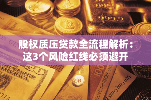 济南股权质压贷款全流程解析：这3个风险红线必须避开