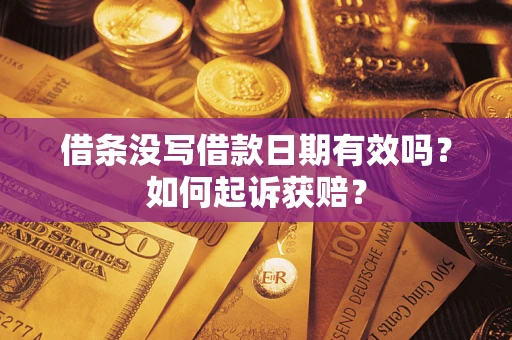 济南借条没写借款日期有效吗？如何起诉获赔？