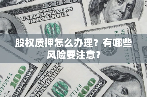济南股权质押怎么办理？有哪些风险要注意？