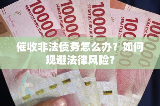 济南催收非法债务怎么办？如何规避法律风险？
