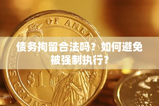 济南债务拘留合法吗？如何避免被强制执行？