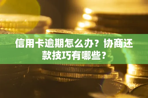 济南信用卡逾期怎么办？协商还款技巧有哪些？