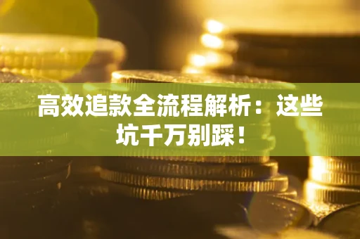 济南高效追款全流程解析：这些坑千万别踩！