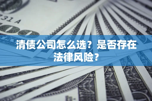 济南清债公司怎么选？是否存在法律风险？