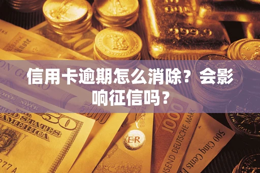 济南信用卡逾期怎么消除？会影响征信吗？