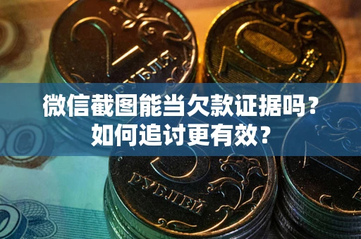 济南微信截图能当欠款证据吗？如何追讨更有效？