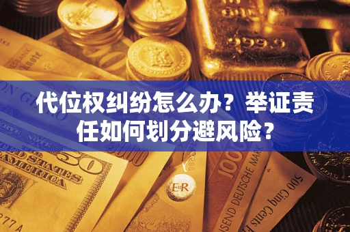 济南代位权纠纷怎么办？举证责任如何划分避风险？