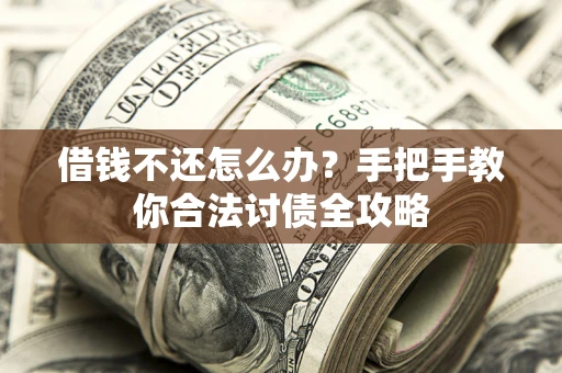 济南借钱不还怎么办？手把手教你合法讨债全攻略