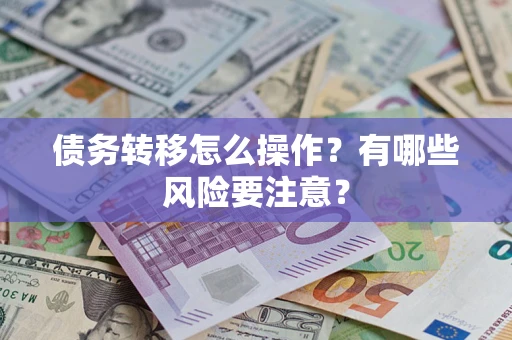 济南债务转移怎么操作？有哪些风险要注意？