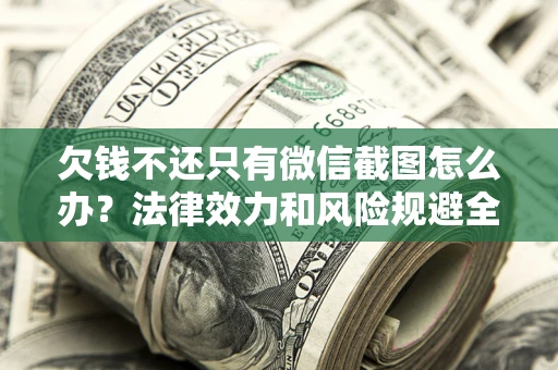 济南欠钱不还只有微信截图怎么办？法律效力和风险规避全解析