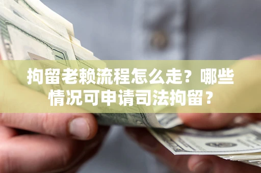 济南拘留老赖流程怎么走?哪些情况可申请司法拘留? 济南拘留老赖流程怎么走?哪些情况可申请司法拘留?