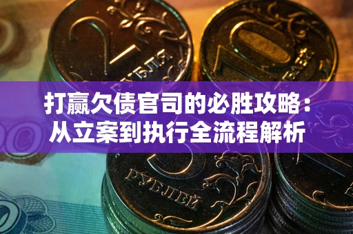 济南打赢欠债官司的必胜攻略：从立案到执行全流程解析
