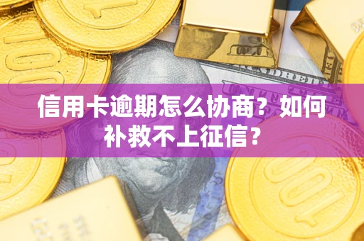 济南信用卡逾期怎么协商？如何补救不上征信？