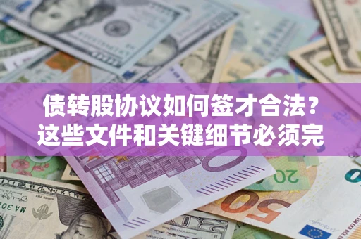 济南债转股协议如何签才合法？这些文件和关键细节必须完整