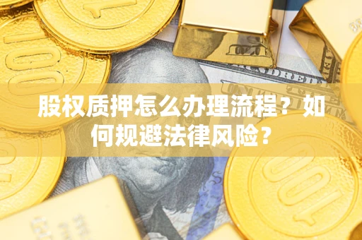济南股权质押怎么办理流程？如何规避法律风险？