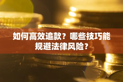 济南如何高效追款？哪些技巧能规避法律风险？