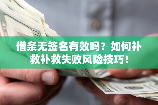 济南借条无签名有效吗？如何补救补救失败风险技巧！